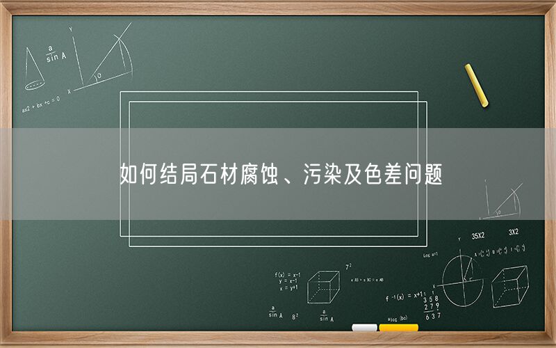 如何結局石材腐蝕、污染及色差問題(圖1) 如何結局石材腐蝕、污染及色差問題(圖1)