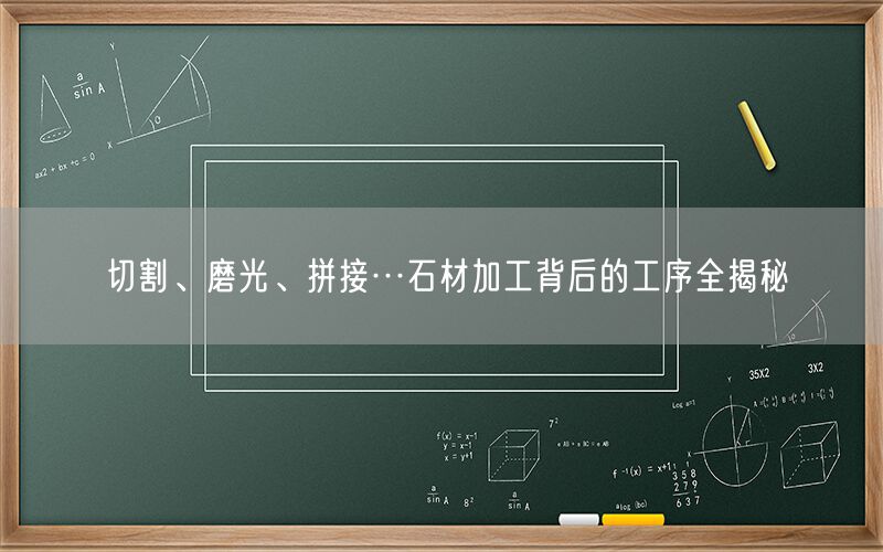 切割、磨光、拼接…石材加工背后的工序全揭秘