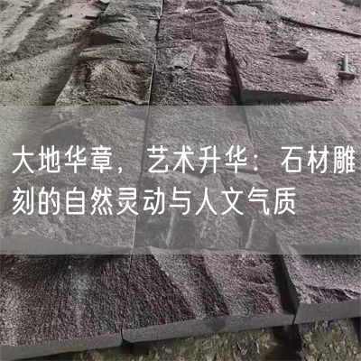 大地華章，藝術升華：石材雕刻的自然靈動與人文氣質(圖2)