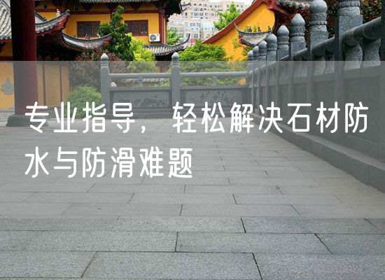 專業指導，輕松解決石材防水與防滑難題
