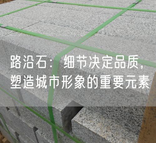 路沿石：細(xì)節(jié)決定品質(zhì)，塑造城市形象的重要元素