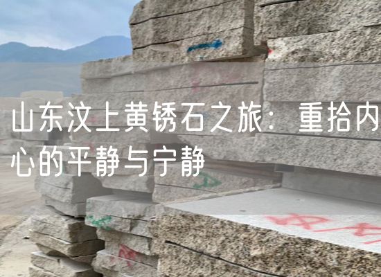 山東汶上黃銹石之旅：重拾內心的平靜與寧靜