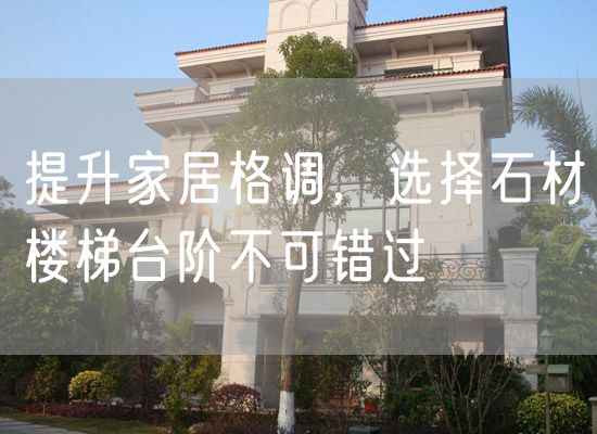 提升家居格調，選擇石材樓梯臺階不可錯過