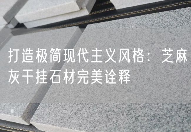 打造極簡現(xiàn)代主義風(fēng)格：芝麻灰干掛石材完美詮釋