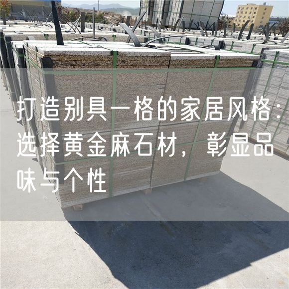 打造別具一格的家居風(fēng)格：選擇黃金麻石材，彰顯品味與個(gè)性